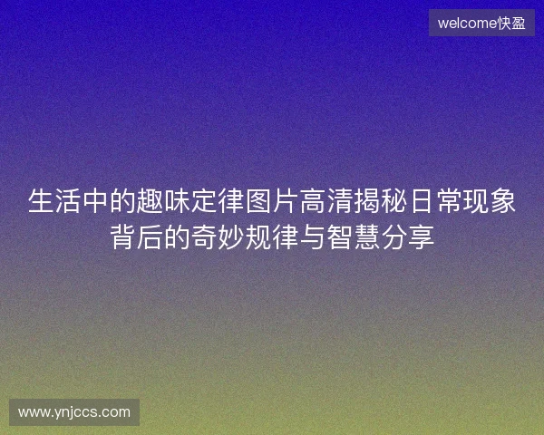 生活中的趣味定律图片高清揭秘日常现象背后的奇妙规律与智慧分享 生活中的趣味定律图片高清揭秘日常现象背后的奇妙规律与智慧分享